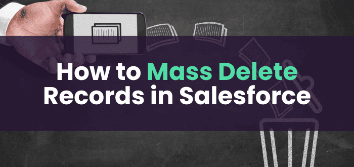 How to Easily Mass Delete Records in Salesforce