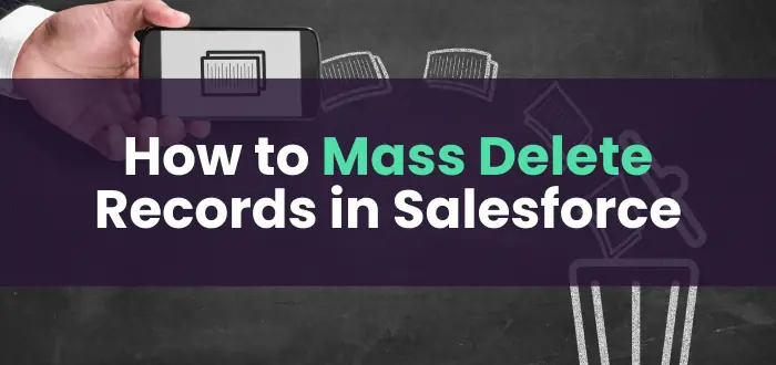 How to Easily Mass Delete Records in Salesforce