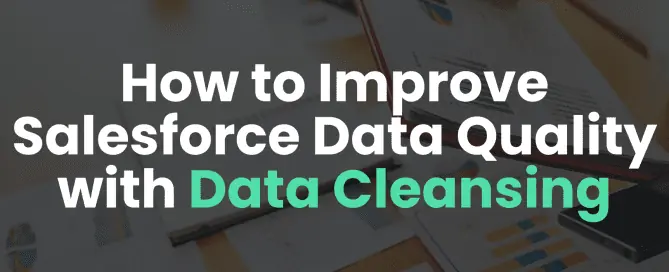 How to Improve Salesforce Data Quality with Data Cleansing