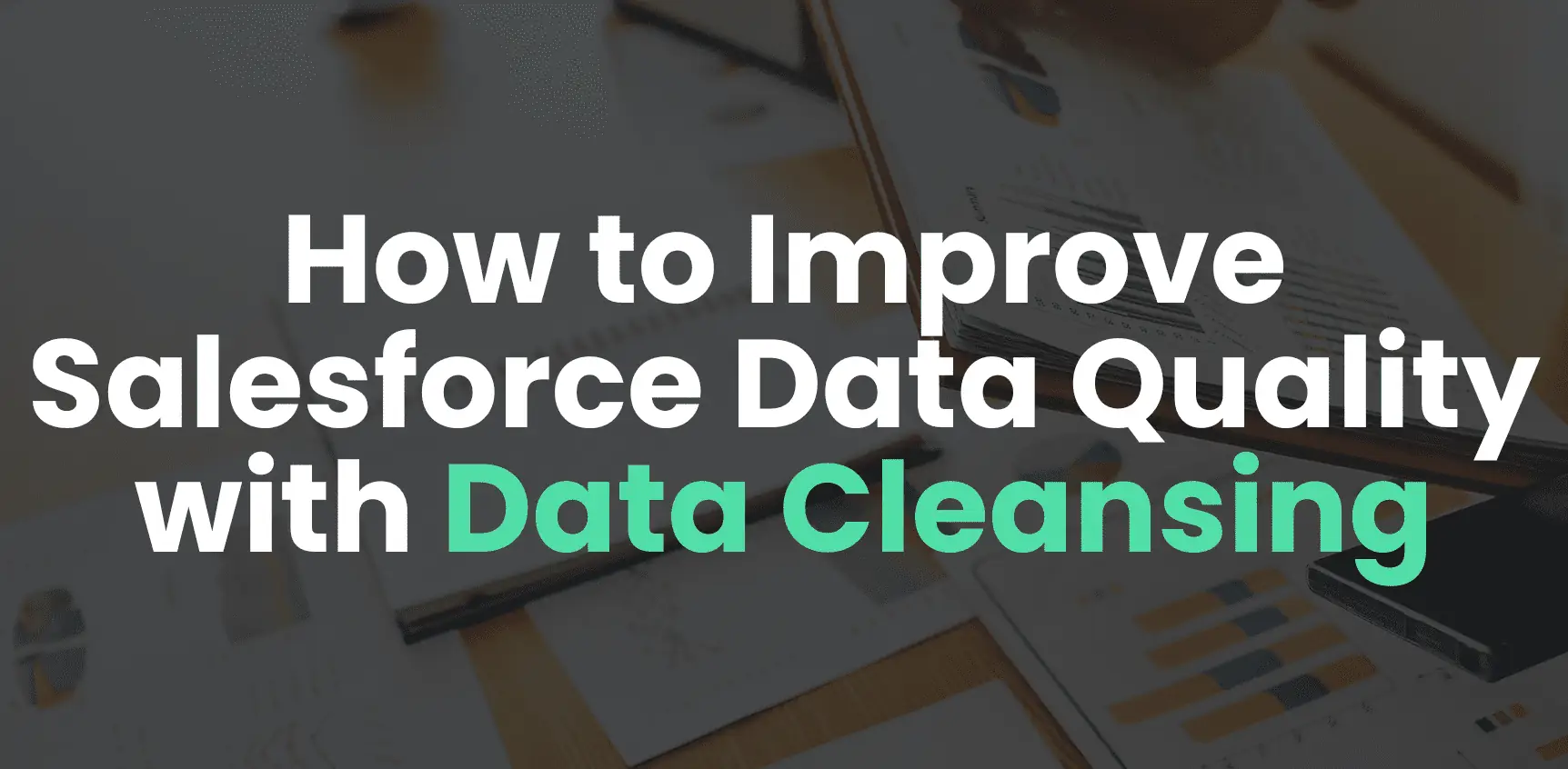 How to Improve Salesforce Data Quality with Data Cleansing